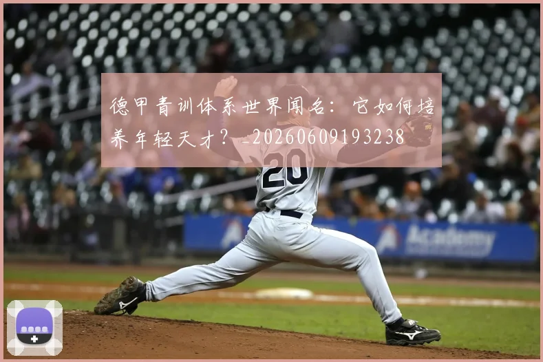 德甲青训体系世界闻名：它如何培养年轻天才？_20260609193238