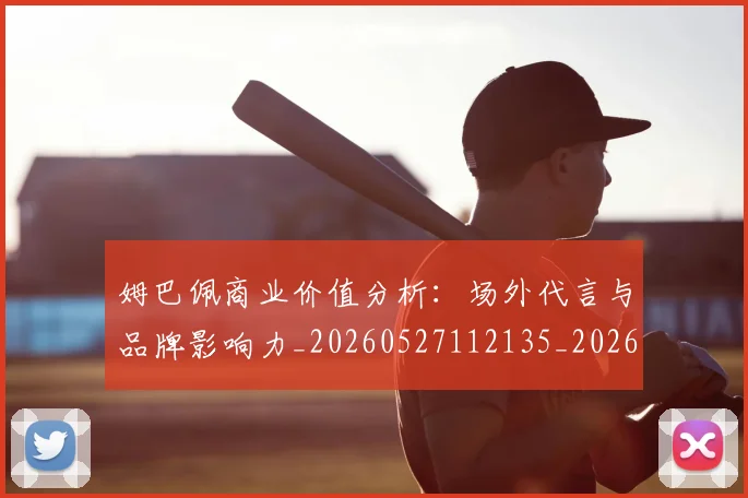 姆巴佩商业价值分析:场外代言与品牌影响力_20260527112135_20260609132745