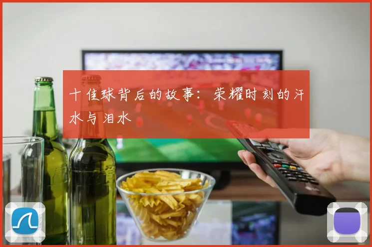 十佳球背后的故事：荣耀时刻的汗水与泪水